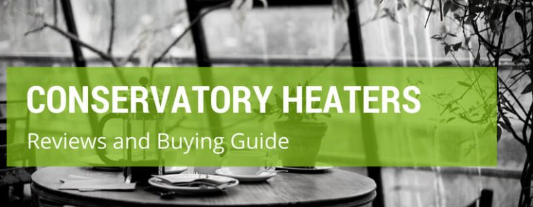 Which Is The Best Conservatory Heater In The UK?