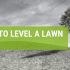 Simple Techniques To Level Your Bumpy Lawn