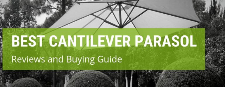 Which Is The Best Cantilever Parasol [Reviews + Buying Guide]?