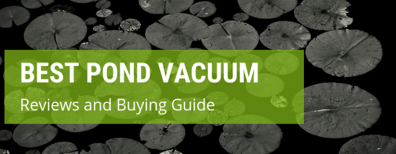 A Comprehensive Guide To The Best Pond Vacuum