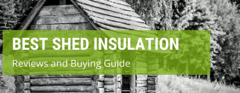 How To Choose The Best Shed Insulation?