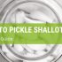How To Pickle Shallots: A Simple Guide