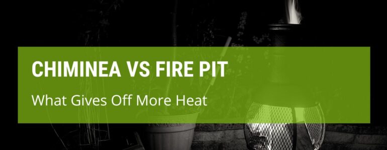 What Gives Off More Heat Chiminea Or Fire Pit?