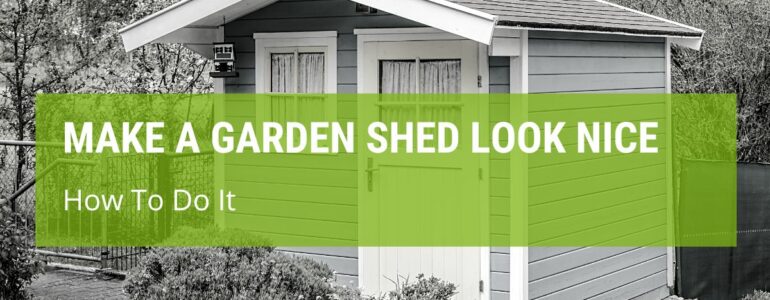 How To Make A Garden Shed Look Nice?